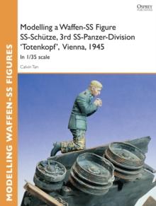 Modelling a Waffen-SS Figure SS-Schutze, 3rd SS-Panzer-Division 'Totenkopf' Vienna, 1945 : In 1/35 Scale