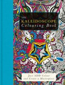 The Kaleidoscope Colouring Book : Just Add Colour and Create a Masterpiece