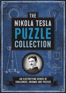 The Nikola Tesla Puzzle Collection : An Electrifying Series of Challenges, Enigmas and Puzzles