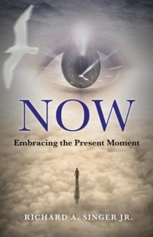 Now : Embracing the Present Moment