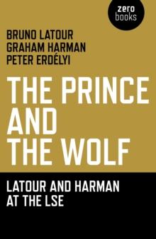 Prince and the Wolf: Latour and Harman at the LSE : The Latour and Harman at the LSE