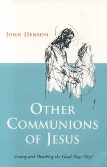 Other Communions of Jesus : Eating and Drinking the Good News Way