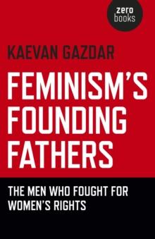 Feminism's Founding Fathers : The Men Who Fought for Women's Rights