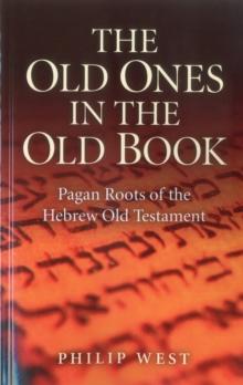 Old Ones in the Old Book : Pagan Roots of The Hebrew Old Testament