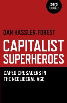 Capitalist Superheroes  Caped Crusaders in the Neoliberal Age