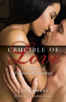 Crucible of Love : The Alchemy of Passionate Relationships