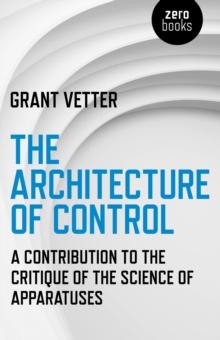 Architecture of Control : A Contribution to the Critique of the Science of Apparatuses