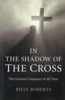 In the Shadow of the Cross : The Greatest Conspiracy of All Time