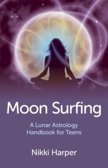 Moon Surfing : A Lunar Astrology Handbook for Teens