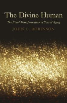 The Divine Human : The Final Transformation of Sacred Aging