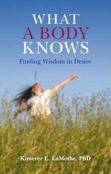 What a Body Knows : Finding Wisdom in Desire