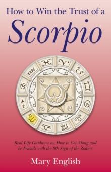 How to Win the Trust of a Scorpio : Real life guidance on how to get along and be friends with the 8th sign of the Zodiac