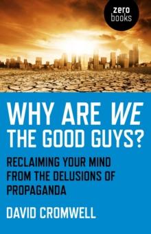 Why Are We The Good Guys?  Reclaiming Your Mind From The Delusions Of Propaganda