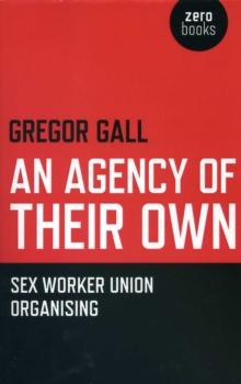 Agency of Their Own : Sex Worker Union Organizing