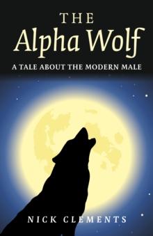 Alpha Wolf : A Tale About the Modern Male