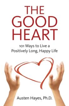 The Good Heart : 101 Ways to Live a Positively Long, Happy Life