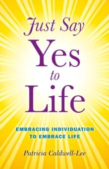 Just Say Yes to Life : Embracing individuation to embrace life