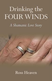 Drinking the Four Winds : A Shamanic Love Story