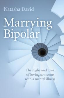 Marrying Bipolar : The Highs And Lows Of Loving Someone With A Mental Illness