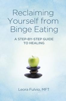 Reclaiming Yourself from Binge Eating - A Step-By-Step Guide to Healing