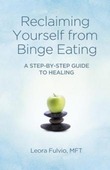 Reclaiming Yourself from Binge Eating : A Step-By-Step Guide to Healing