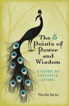 The 5 Points of Power and Wisdom : A Guide to Intuitive Living