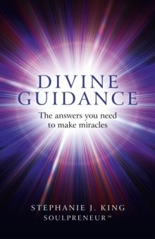 Divine Guidance : The Answers You Need to Make Miracles