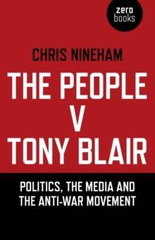 The People v. Tony Blair : Politics, the Media and the Anti-War Movement