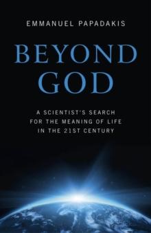 Beyond God : A Scientist's Search For the Meaning of Life in the 21st Century