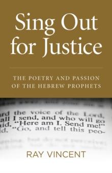 Sing Out for Justice : The Poetry and Passion of the Hebrew Prophets