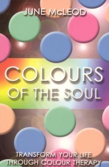 Colours of the Soul : Transform Your Life Through Colour Therapy