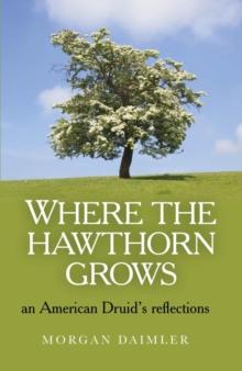 Where the Hawthorn Grows : An American Druid's Reflections