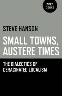 Small Towns, Austere Times : The Dialectics of Deracinated Localism