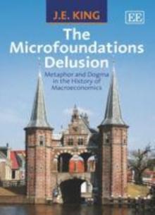 Microfoundations Delusion : Metaphor and Dogma in the History of Macroeconomics