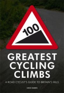 100 Greatest Cycling Climbs : A Road Cyclist's Guide to Britain's Hills