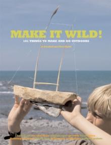 Make it Wild! : 101 Things to Make and Do Outdoors