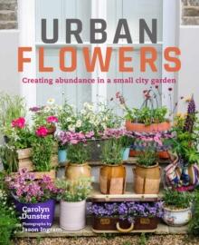 Urban Flowers : Creating abundance in a small city garden