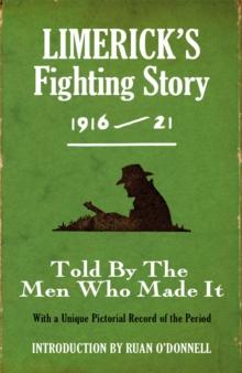 Limerick's Fighting Story 1916 - 21 : Told By The Men Who Made It With A Unique Pictorial Record of the Period