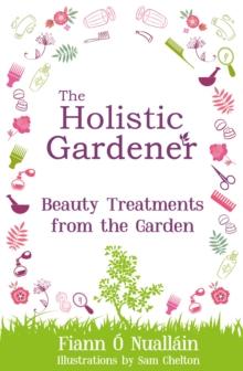 The Holistic Gardener: Beauty Treatments from the Garden