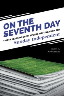 On The Seventh Day: Thirty Years of Great Sports Writing : from the Sunday Independent