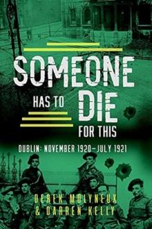 Someone Has to Die for This : Dublin: November 1920 -July 1921