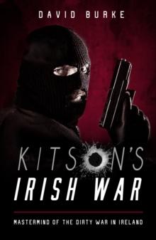 Kitsons Irish War : Mastermind of the Dirty War in Ireland