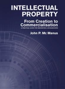 Intellectual Property : From Creation to Commercialisation: A Practical Guide for Innovators & Researchers