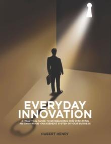 Everyday Innovation: A Practical Guide to Establishing and Operating an Innovation Management System in your Business