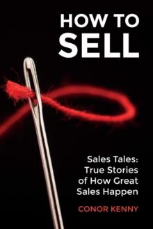 How to Sell : Sales Tales: True Stories of How Great Sales Happen