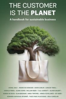 The Customer is the Planet : A Handbook for Sustainable Business