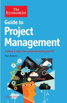 The Economist Guide to Project Management 2nd Edition : Getting it right and achieving lasting benefit