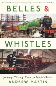 Belles and Whistles : Journeys Through Time on Britain's Trains