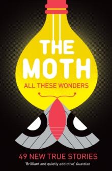 The Moth - All These Wonders : 49 new true stories