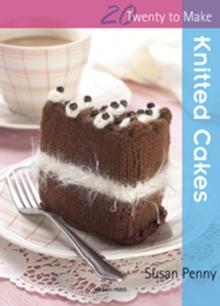 Twenty to Make : Knitted Cakes